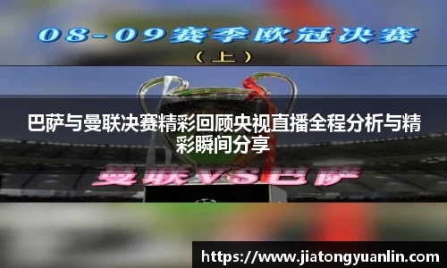 巴萨与曼联决赛精彩回顾央视直播全程分析与精彩瞬间分享
