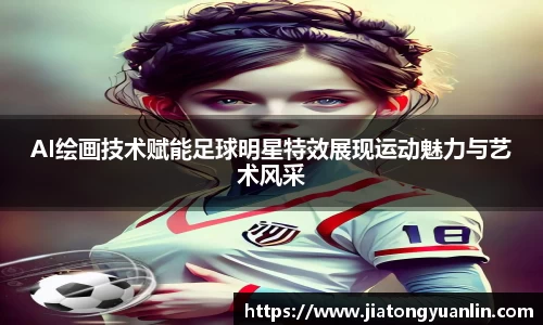 AI绘画技术赋能足球明星特效展现运动魅力与艺术风采