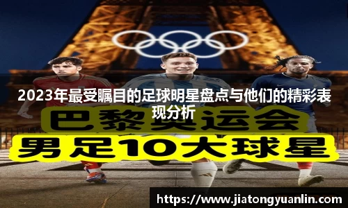 2023年最受瞩目的足球明星盘点与他们的精彩表现分析